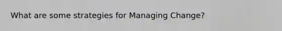 What are some strategies for Managing Change?