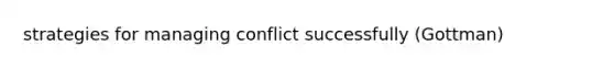 strategies for managing conflict successfully (Gottman)