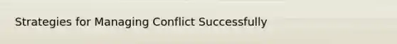 Strategies for Managing Conflict Successfully