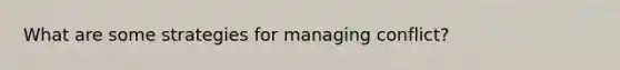 What are some strategies for managing conflict?