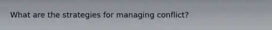 What are the strategies for managing conflict?