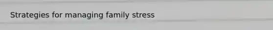 Strategies for managing family stress