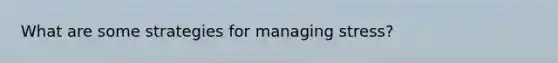 What are some strategies for managing stress?