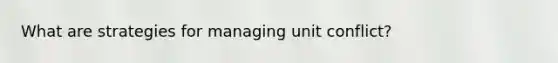 What are strategies for managing unit conflict?