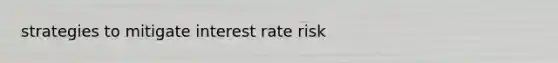 strategies to mitigate interest rate risk