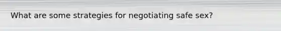 What are some strategies for negotiating safe sex?