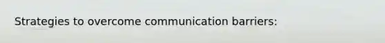 Strategies to overcome communication barriers: