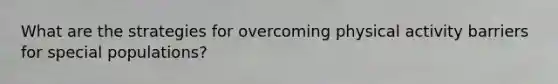 What are the strategies for overcoming physical activity barriers for special populations?