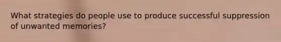 What strategies do people use to produce successful suppression of unwanted memories?