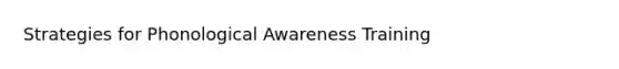 Strategies for Phonological Awareness Training