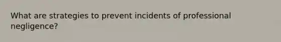 What are strategies to prevent incidents of professional negligence?