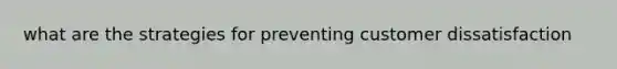 what are the strategies for preventing customer dissatisfaction