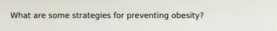 What are some strategies for preventing obesity?