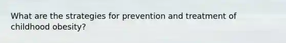 What are the strategies for prevention and treatment of childhood obesity?