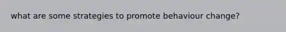 what are some strategies to promote behaviour change?