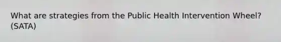 What are strategies from the Public Health Intervention Wheel? (SATA)