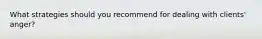What strategies should you recommend for dealing with clients' anger?