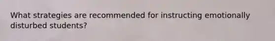 What strategies are recommended for instructing emotionally disturbed students?