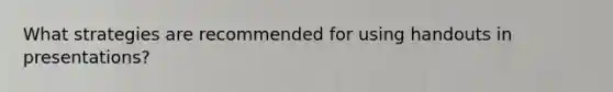 What strategies are recommended for using handouts in presentations?
