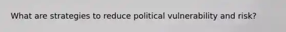 What are strategies to reduce political vulnerability and risk?