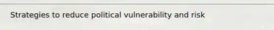 Strategies to reduce political vulnerability and risk