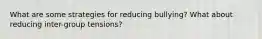 What are some strategies for reducing bullying? What about reducing inter-group tensions?