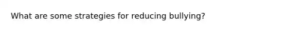What are some strategies for reducing bullying?