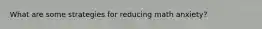 What are some strategies for reducing math anxiety?