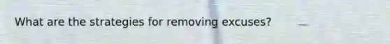 What are the strategies for removing excuses?
