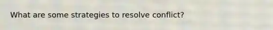 What are some strategies to resolve conflict?