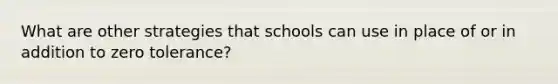 What are other strategies that schools can use in place of or in addition to zero tolerance?