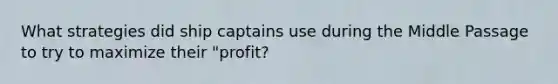 What strategies did ship captains use during the Middle Passage to try to maximize their "profit?