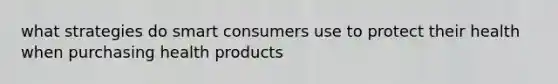 what strategies do smart consumers use to protect their health when purchasing health products