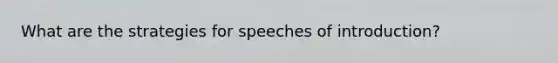 What are the strategies for speeches of introduction?