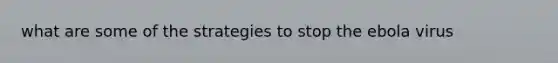 what are some of the strategies to stop the ebola virus