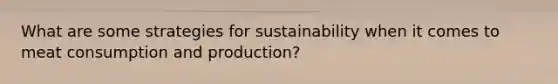 What are some strategies for sustainability when it comes to meat consumption and production?