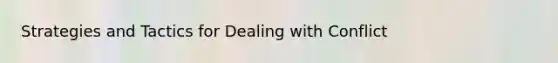Strategies and Tactics for Dealing with Conflict