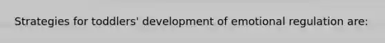 Strategies for toddlers' development of emotional regulation are: