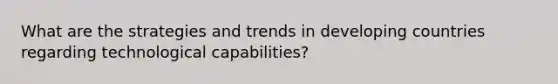 What are the strategies and trends in developing countries regarding technological capabilities?