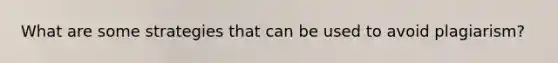 What are some strategies that can be used to avoid plagiarism?