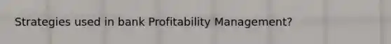 Strategies used in bank Profitability Management?