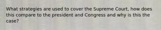 What strategies are used to cover the Supreme Court, how does this compare to the president and Congress and why is this the case?