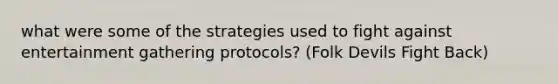 what were some of the strategies used to fight against entertainment gathering protocols? (Folk Devils Fight Back)