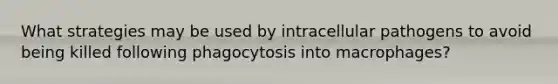 What strategies may be used by intracellular pathogens to avoid being killed following phagocytosis into macrophages?