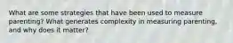 What are some strategies that have been used to measure parenting? What generates complexity in measuring parenting, and why does it matter?
