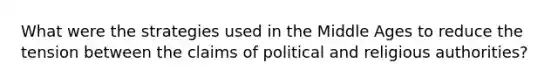 What were the strategies used in the Middle Ages to reduce the tension between the claims of political and religious authorities?