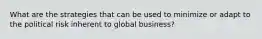 What are the strategies that can be used to minimize or adapt to the political risk inherent to global business?