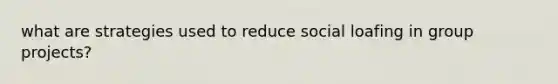 what are strategies used to reduce social loafing in group projects?