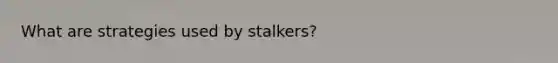 What are strategies used by stalkers?