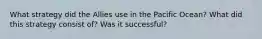 What strategy did the Allies use in the Pacific Ocean? What did this strategy consist of? Was it successful?